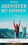 Abenteuer mit Kindern: Inspiration - Geschichten - Tipps - Interviews