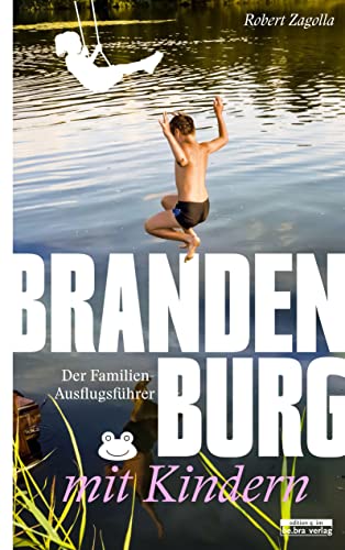 Brandenburg mit Kindern: Der Familien-Ausflugsführer - Mit den besten Tipps und...