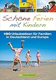 Familienreiseführer: Schöne Ferien mit Kindern. 100 Urlaubsideen für Familien in...