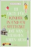 111 Orte für Kinder in und um Stuttgart, die man gesehen haben muss: Reiseführer...