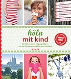 Köln mit Kind: Der Kölner Guide für junge Eltern - von der Schwangerschaft bis zum...