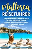 Mallorca Reiseführer: Eine etwas andere Reise über die Insel für die ganze Familie...